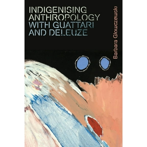 Plateaus - New Directions in Deleuze Stu Indigenising Anthropology with Guattari and Deleuze, (Paperback)