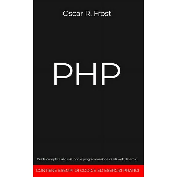 PHP: Guida completa allo sviluppo e programmazione di siti web dinamici. Contiene esempi di codice ed esercizi pratici. (Paperback)