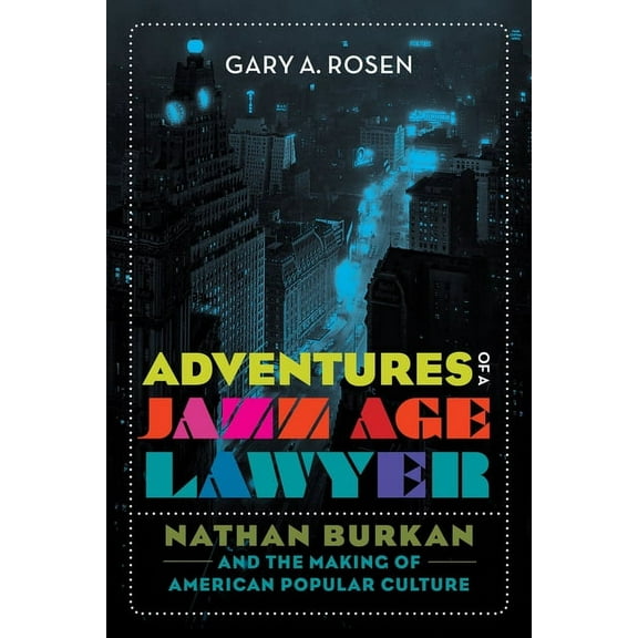 Adventures of a Jazz Age Lawyer: Nathan Burkan and the Making of American Popular Culture, (Hardcover)
