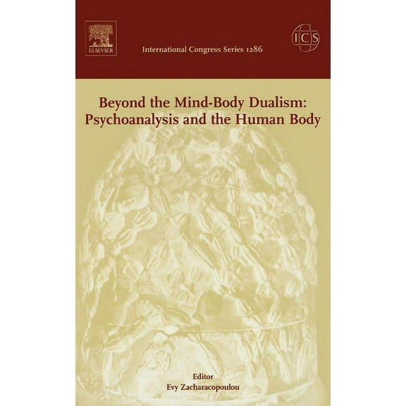 International Congress Beyond the Mind-Body Dualism: Psychoanalysis and the Human Body: Proceedings of the 6th Delphi International Psychoanaly, Book 1286, (Hardcover)