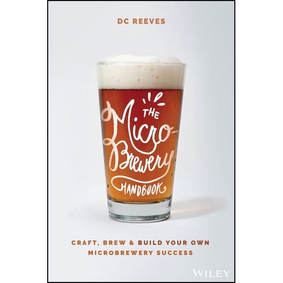 The Microbrewery Handbook: Craft, Brew, and Build Your Own Microbrewery Success, (Paperback)
