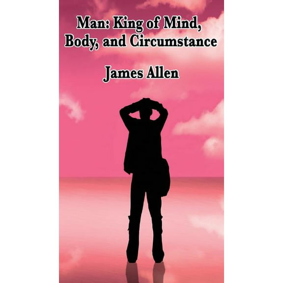 Man: King of Mind, Body, and Circumstance, (Hardcover)