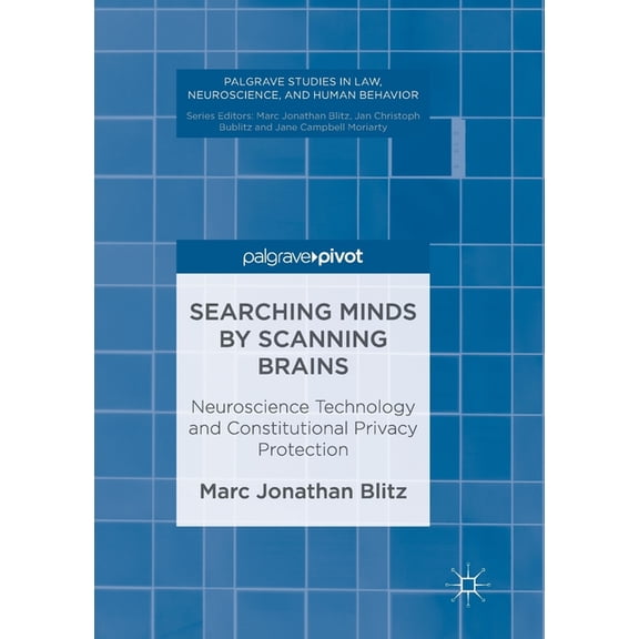 Palgrave Studies in Law, Neuroscience, a Searching Minds by Scanning Brains: Neuroscience Technology and Constitutional Privacy Protection, (Paperback)
