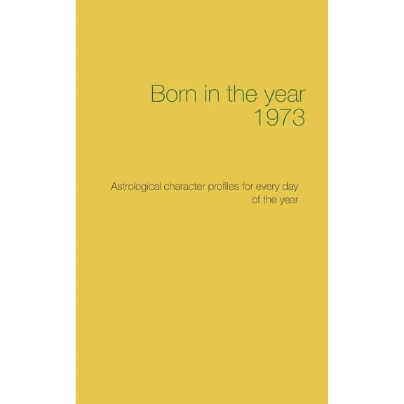 Born in the year 1973: Astrological character profiles for every day of the year, (Paperback)