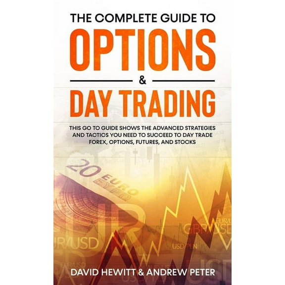 The Complete Guide to Options & Day Trading: This Go To Guide Shows The Advanced Strategies And Tactics You Need To , (Paperback)