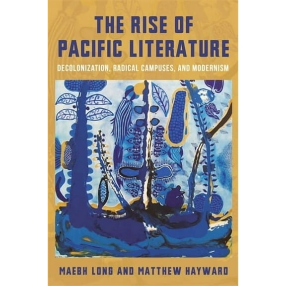 Modernist Latitudes The Rise of Pacific Literature: Decolonization, Radical Campuses, and Modernism, (Paperback)