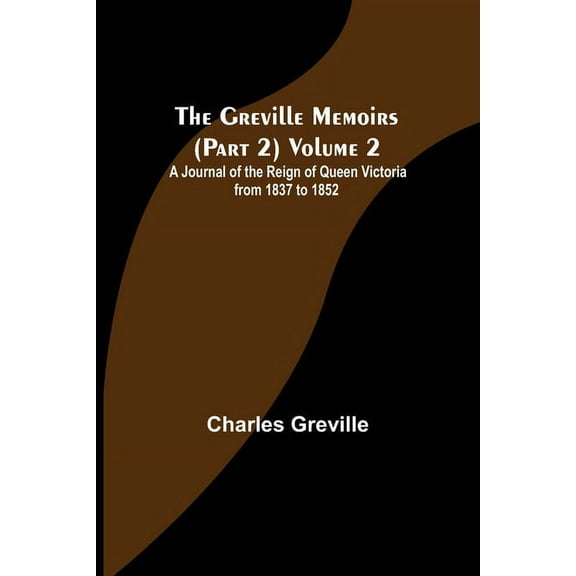 The Greville Memoirs (Part 2) Volume 2; A Journal of the Reign of Queen Victoria from 1837 to 1852 (Paperback)
