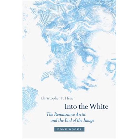 Pre-Owned Into the White: The Renaissance Arctic and the End of the Image, (Hardcover)