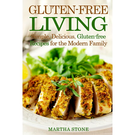 Gluten-free Living: Simple, Delicious, Gluten-free Recipes for the Modern Family - (The Best Of Modern Family)