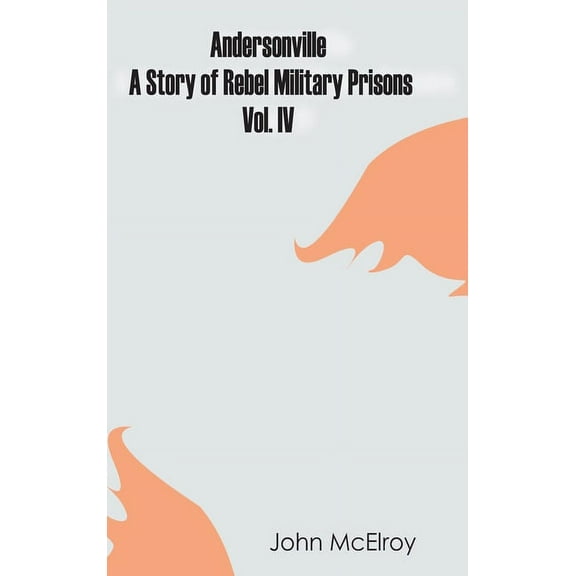 Andersonville: A Story of Rebel Military Prisons - Vol. IV, (Hardcover)