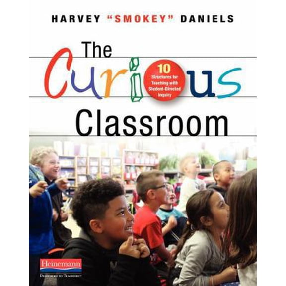 Pre-Owned The Curious Classroom: 10 Structures for Teaching with Student-Directed Inquiry (Paperback) 0325089906 9780325089904