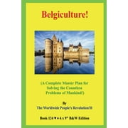 Belgiculture!: (A Complete Master Plan for Solving the Countless Problems of Mankind!) B&W Edition! (Paperback)