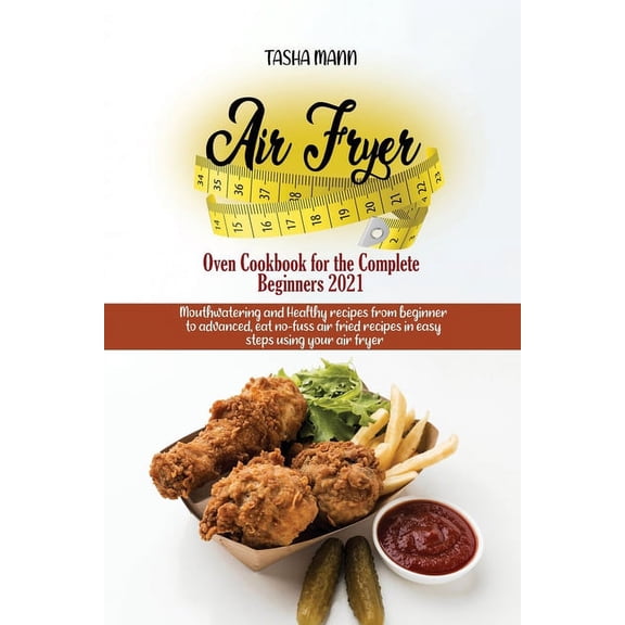 Air Fryer Oven Cookbook for the Complete Beginners 2021 : Amazingly Easy Recipes to Fry, Bake, Grill, and Roast with Your Air Fryer Oven Even for Beginners (Paperback)