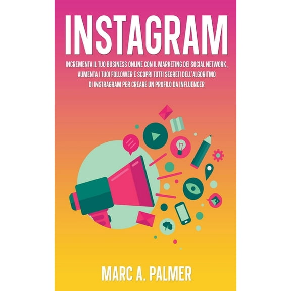 Instagram: Incrementa il Tuo Business Online con il Marketing dei Social Network, Aumenta i Tuoi Follower e Scopri Tutti, (Paperback)
