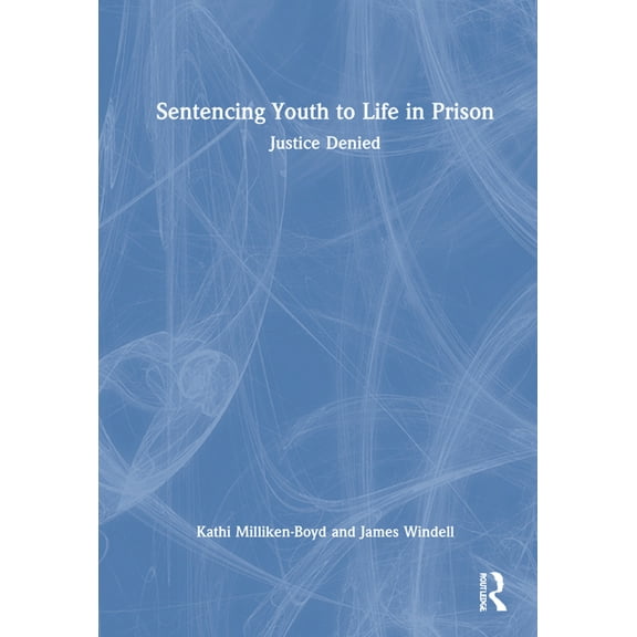 Sentencing Youth to Life in Prison: Justice Denied, (Hardcover)