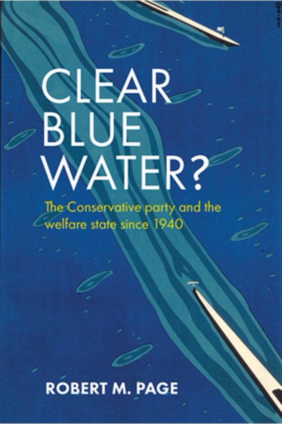 Pre-Owned Clear Blue Water? : The Conservative Party and the Welfare State Since 1940 (Hardcover)