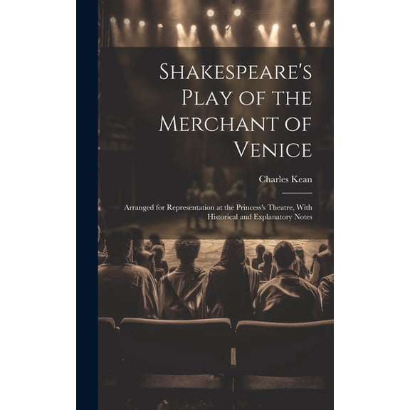 Shakespeare's Play of the Merchant of Venice: Arranged for Representation at the Princess's Theatre, With Historical and, (Hardcover)