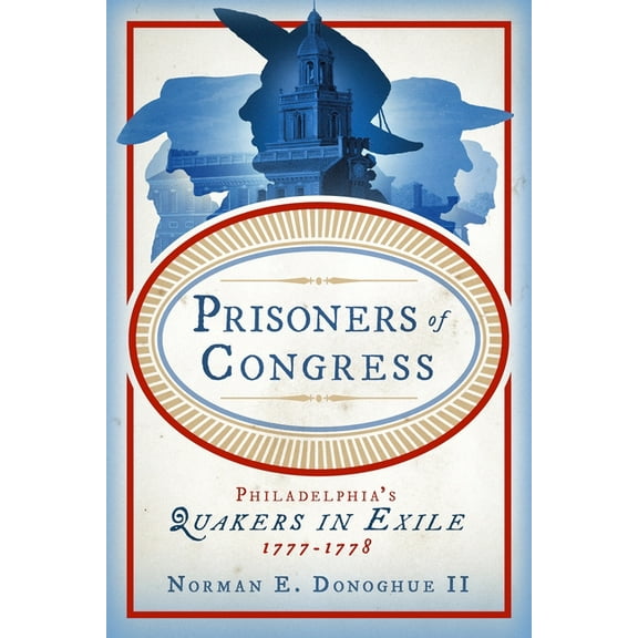 Prisoners of Congress: Philadelphia's Quakers in Exile, 1777-1778, (Hardcover)