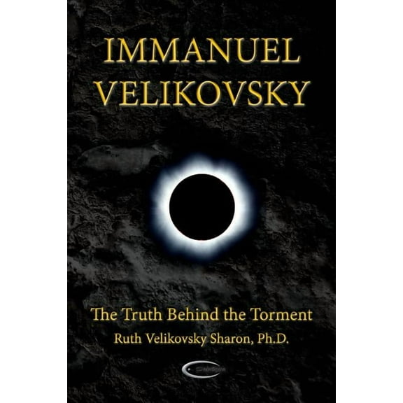 Immanuel Velikovsky - The Truth Behind The Torment, (Paperback)