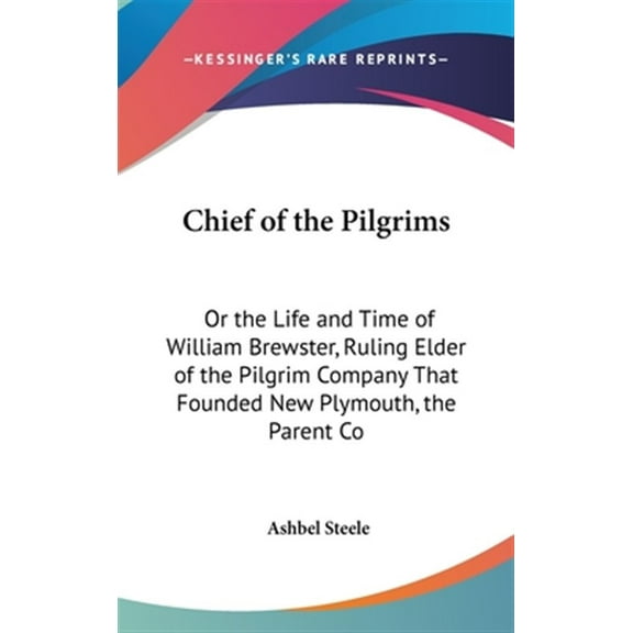 Pre-Owned Chief of the Pilgrims : Or the Life and Time of William Brewster, Ruling Elder of the Pilgrim Company That Founded New Plymouth, the Parent Co (Hardcover)