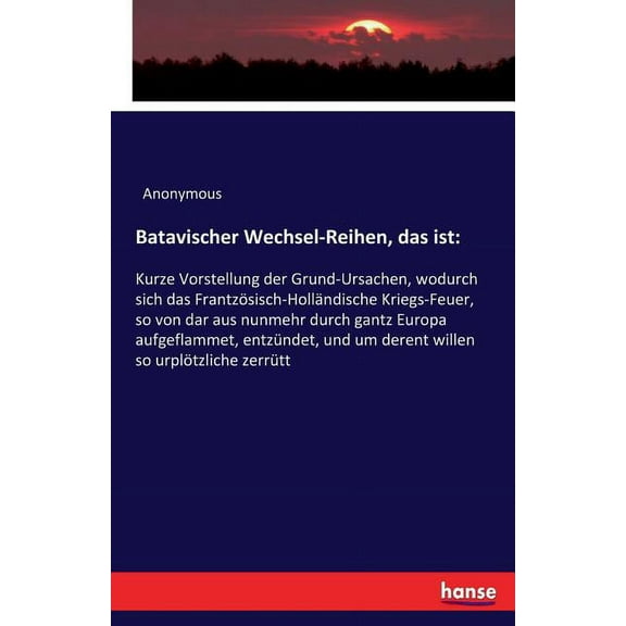 Batavischer Wechsel-Reihen, das ist: : Kurze Vorstellung der Grund-Ursachen, wodurch sich das FrantzÃ¶sisch-HollÃ¤ndische , (Paperback)