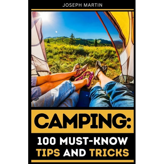 Camping: 100 Must-Know Tips and Tricks: Elevate Your Camping Experience Today!, (Paperback)