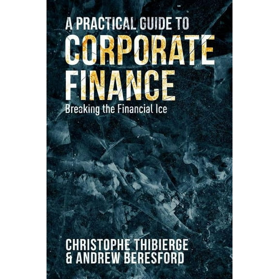 A Practical Guide to Corporate Finance: Breaking the Financial Ice, (Hardcover)