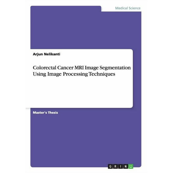 Colorectal Cancer MRI Image Segmentation Using Image Processing Techniques (Paperback)