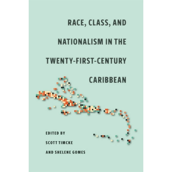 Race, Class, and Nationalism in the Twenty-First-Century Caribbean, (Paperback)
