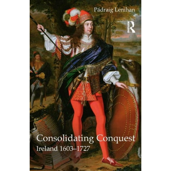 Longman History of Ireland Consolidating Conquest: Ireland 1603-1727, (Paperback)