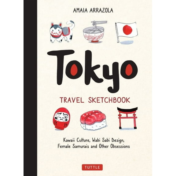 Tuttle Specials Tokyo Travel Sketchbook: Kawaii Culture, Wabi Sabi Design, Female Samurais and Other Obsessions, (Paperback)