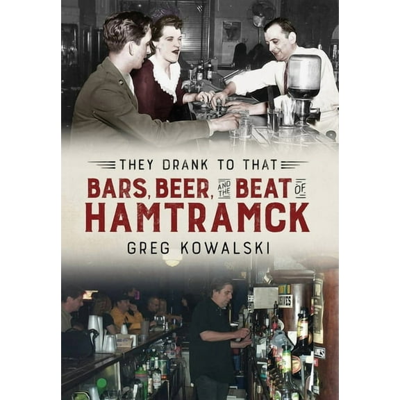 They Drank to That: Bars, Beer and the Beat of Hamtramck, (Paperback)