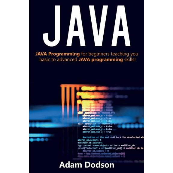 Java: Java Programming for beginners teaching you basic to advanced JAVA programming skills!, (Paperback)