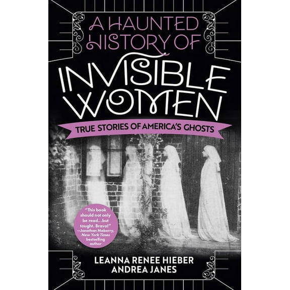 A Haunted History of Invisible Women: True Stories of America's Ghosts, (Paperback)