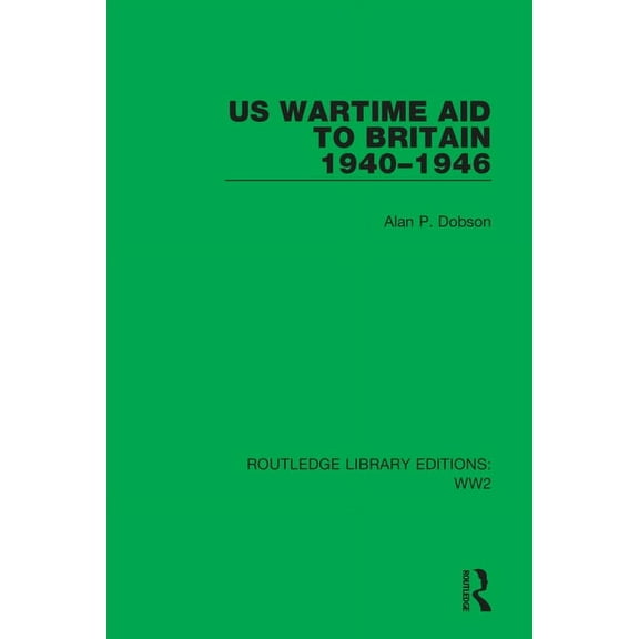 Routledge Library Editions: Ww2 US Wartime Aid to Britain 1940-1946, Book 36, (Hardcover)