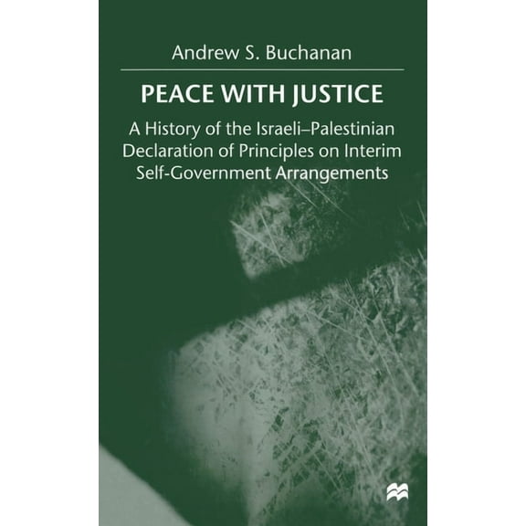 History of the Israeli-Palestinian Decla Peace with Justice: A History of the Israeli-Palestinian Declaration of Principles on Interim Self-Government Arrangemen, (Paperback)