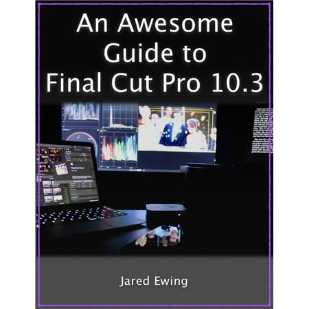 An Awesome Guide to Final Cut Pro 10.3 - eBook (Final Cut Pro Best Price)