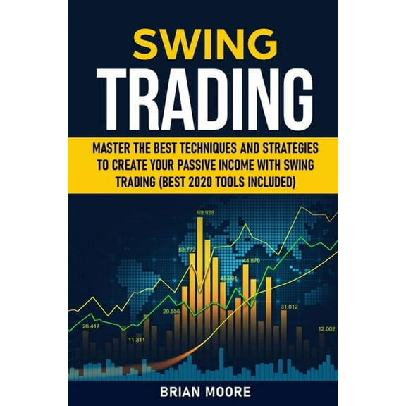 Stock Market Investing: Swing Trading: Master the Best Techniques and Strategies to Create Your Passive Income With Swing Trading (Best 2020 Tools Included) (Paperback)