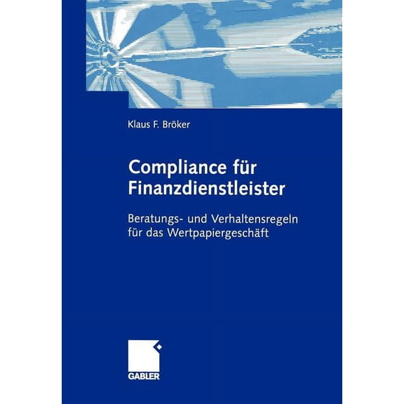 Compliance Für Finanzdienstleister: Beratungs- Und Verhaltensregeln Für Das Wertpapiergeschäft, (Paperback)
