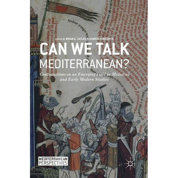 Mediterranean Perspectives Can We Talk Mediterranean?: Conversations on an Emerging Field in Medieval and Early Modern Studies, (Hardcover)