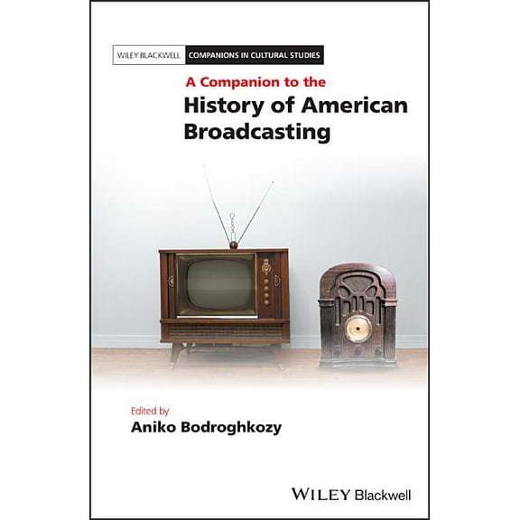 Blackwell Companions in Cultural Studies: A Companion to the History of American Broadcasting (Hardcover)