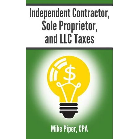 Independent Contractor, Sole Proprietor, and LLC Taxes : Explained in 100 Pages or (Best Sole Proprietor Businesses)