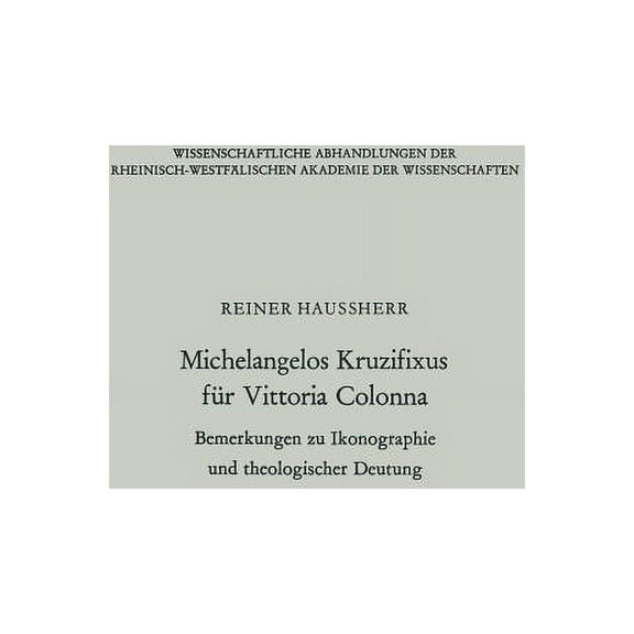 Wissenschaftliche Abhandlungen Der Rhein Michelangelos Kruzifixus FÃ¼r Vittoria Colonna: Bemerkungen Zu Ikonographie Und Theologischer Deutung, Book 44, (Paperback)