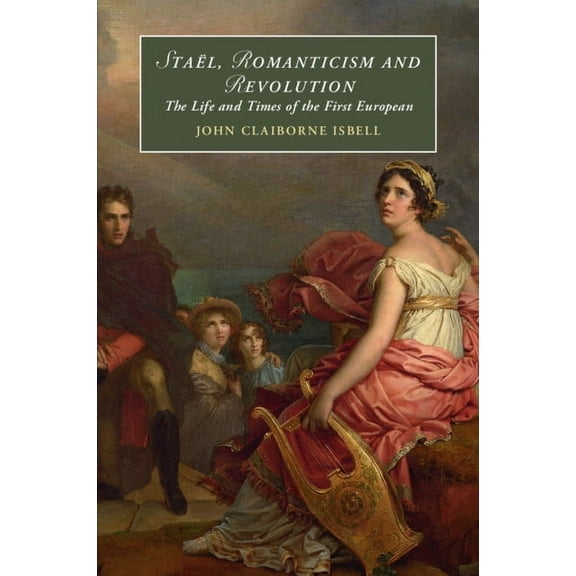 Cambridge Studies in Romanticism StaÃ«l, Romanticism and Revolution, Book 146, (Paperback)