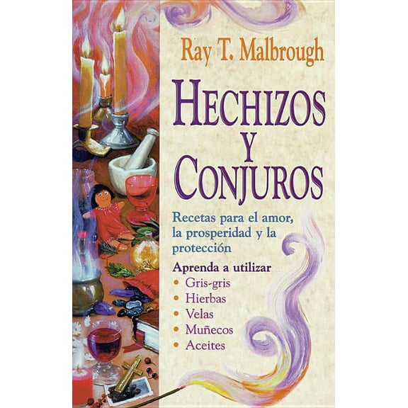 Hechizos Y Conjuros: Recetas Para El Amor, La Prosperidad Y La Protección, (Paperback)
