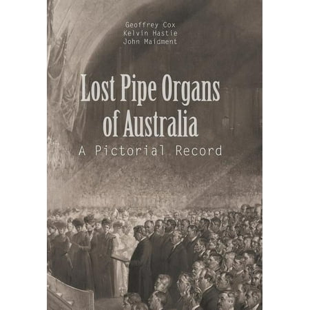 Lost Pipe Organs of Australia: A Pictorial Record Hardcover 1543403328 9781543403329 G. Cox K. Hastie J. Maidment