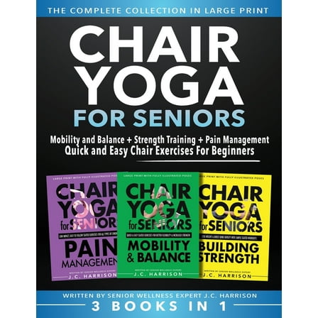 Senior Workout Books Chair Yoga For Seniors 3 in 1 The Complete Collection: Mobility and Balance   Strength Training   Pain Management Quick , (Paperback)