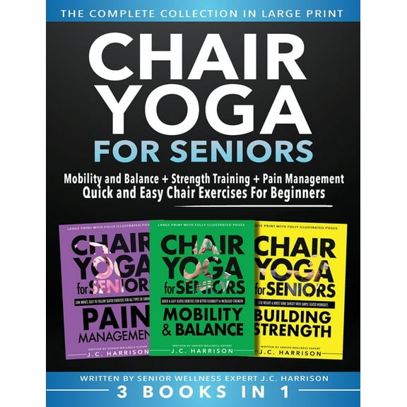 Senior Workout Books Chair Yoga For Seniors 3 in 1 The Complete Collection: Mobility and Balance   Strength Training   Pain Management Quick , (Paperback)