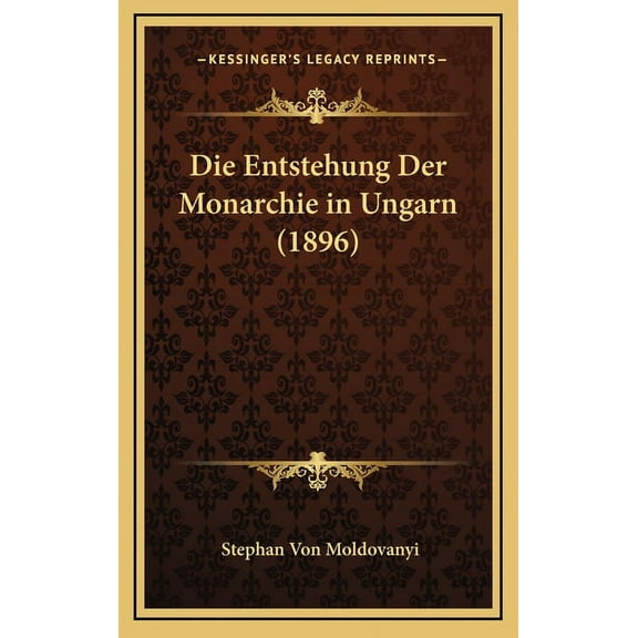 Die Entstehung Der Monarchie in Ungarn (1896) (Hardcover)