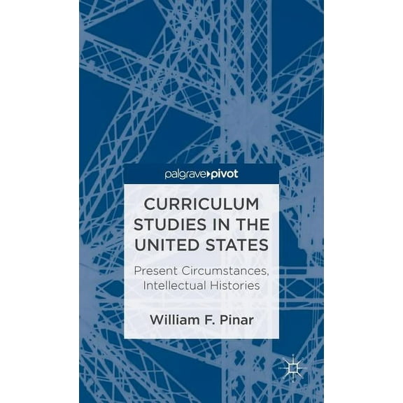 Curriculum Studies in the United States: Present Circumstances, Intellectual Histories